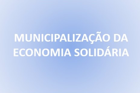 Prefeitura de Juiz de Fora/ MG encaminha Lei de Apoio e Fomento à Economia Popular Solidária à Câmara